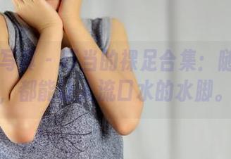 PANS写真 – 叮当的裸足合集：随便一张，都能让人流口水的水脚。